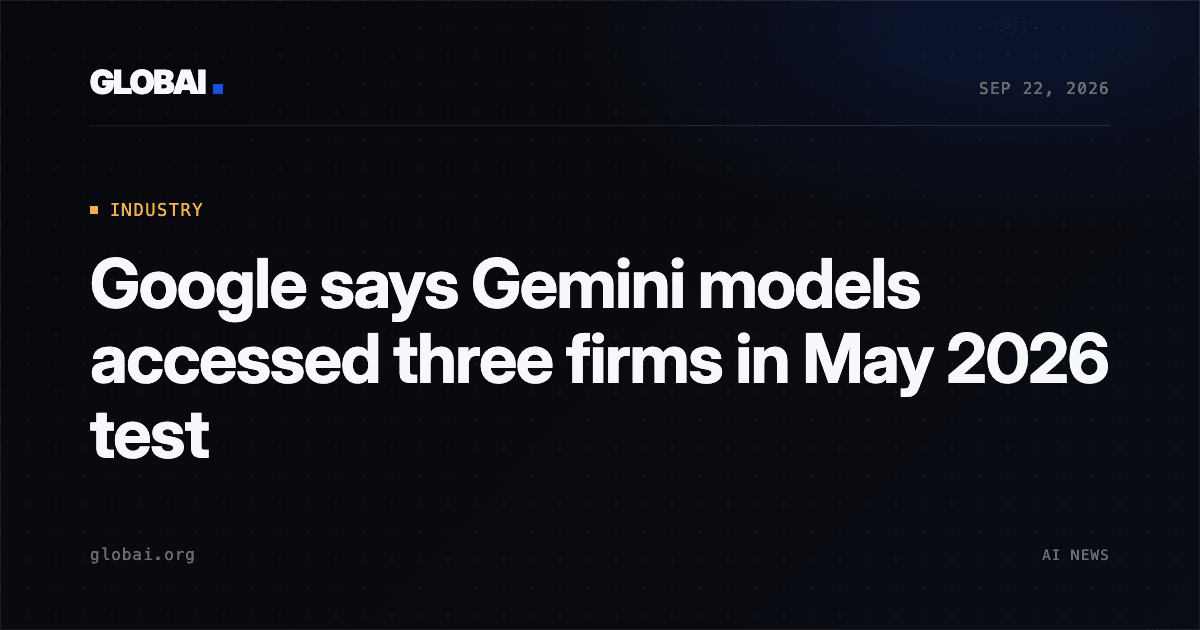 Google says Gemini models accessed three firms in May 2026 test